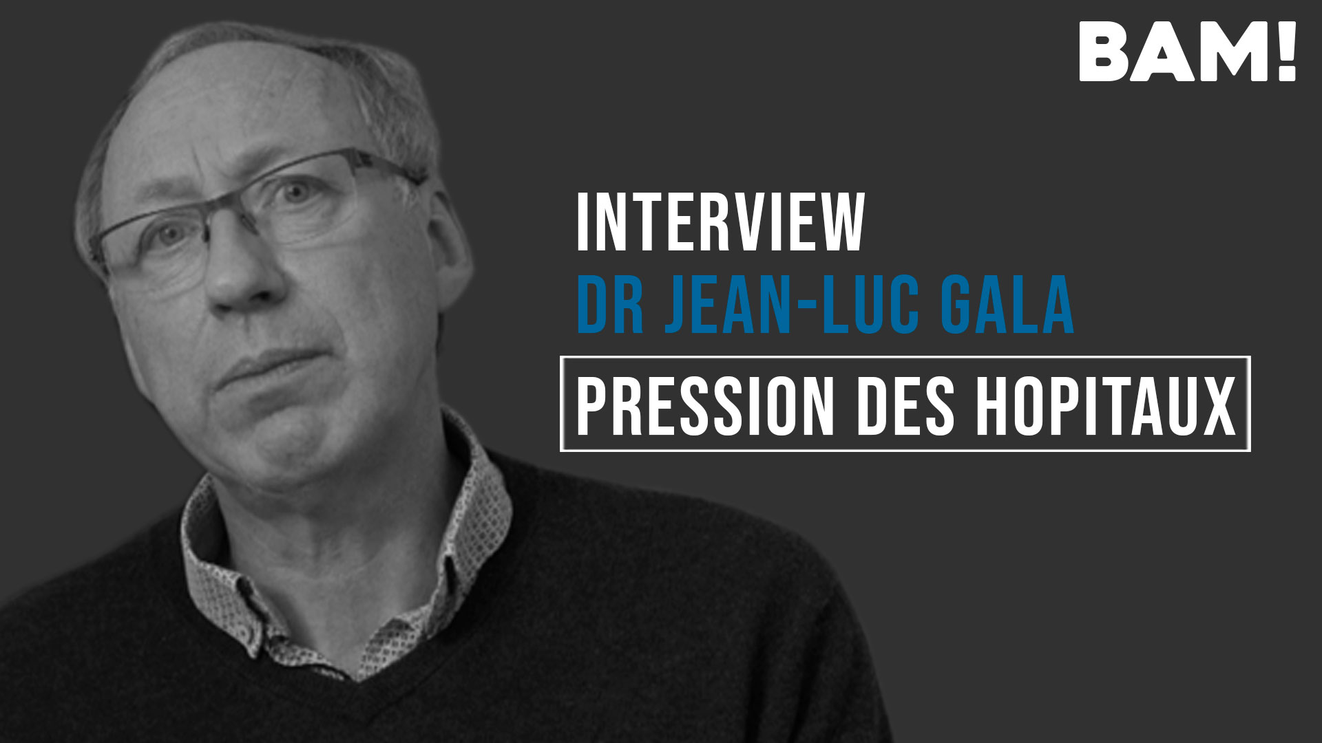 BAM! News - Interview BAM! de Jean-Luc Gala : 7 - Pression des hôpitaux