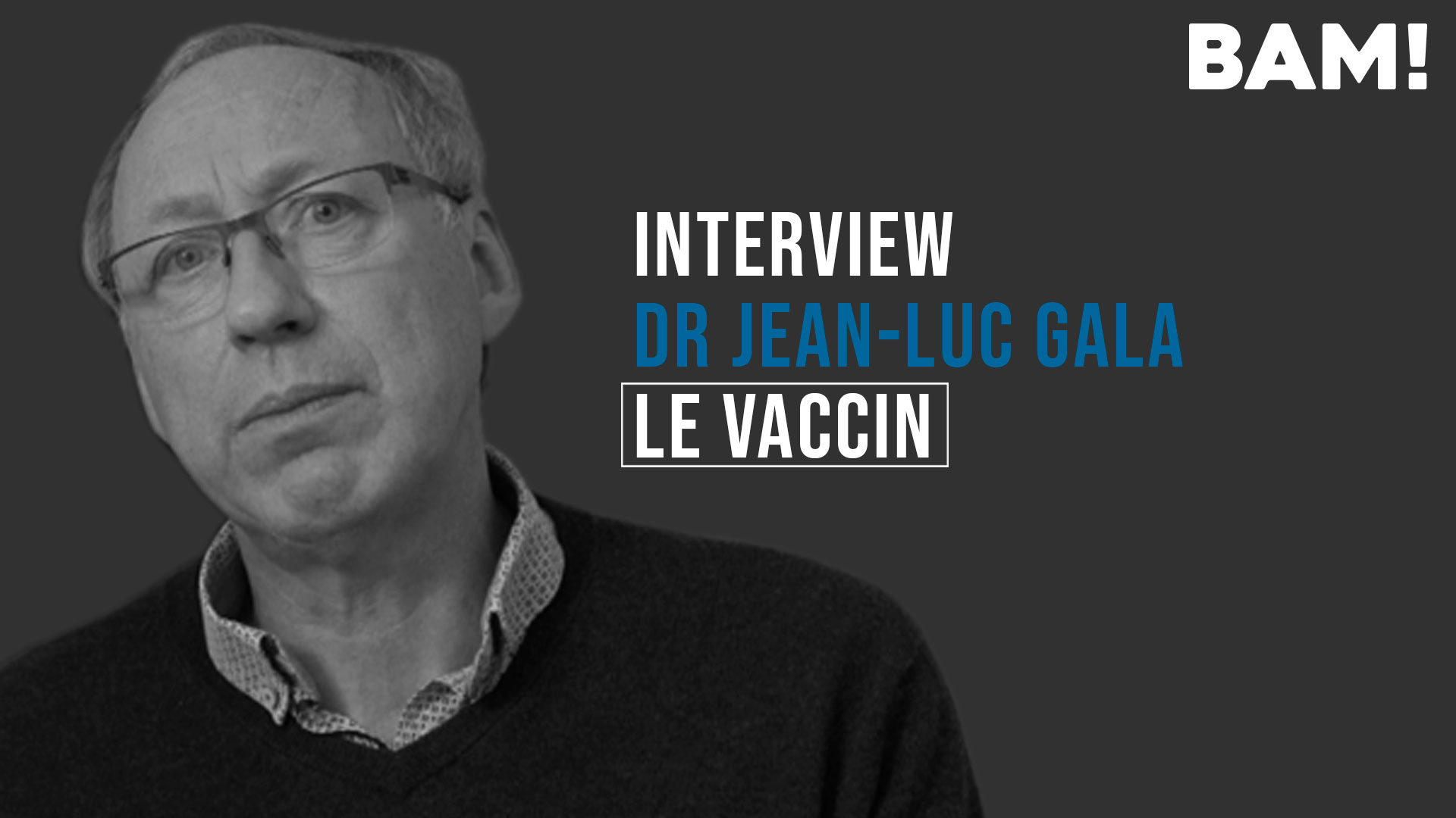 BAM! News - Interview BAM! de Jean-Luc Gala : 9 - Vaccin