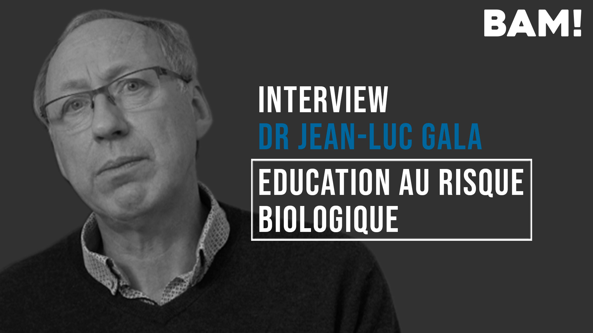 BAM! News - Interview BAM! de Jean-Luc Gala : 10 - Éducation au risque biologique