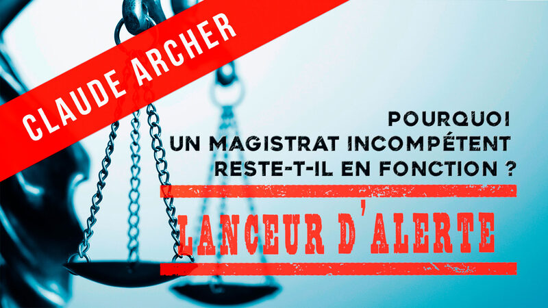 Lanceur d’alerte #12 - Pourquoi un magistrat incompétent reste‑t‑il en fonction?
