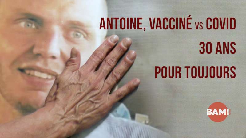 ANTOINE, VACCINÉ vs COVID, 30 ANS POUR TOUJOURS