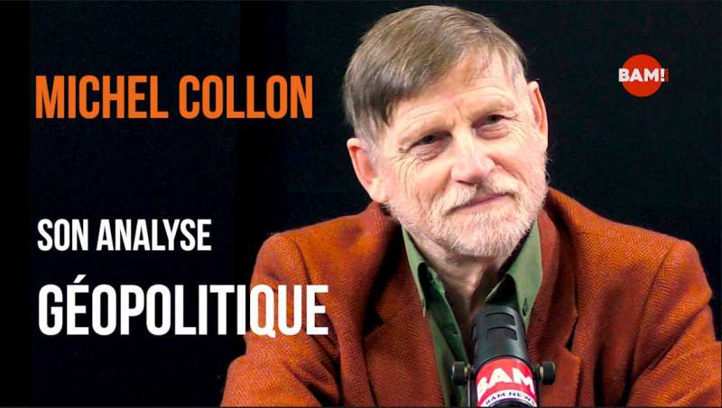 ACTUALITÉ GÉOPOLITIQUE, LE POINT DE VUE DE MICHEL COLLON